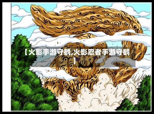 【火影手游守鹤,火影忍者手游守鹤】-第2张图片