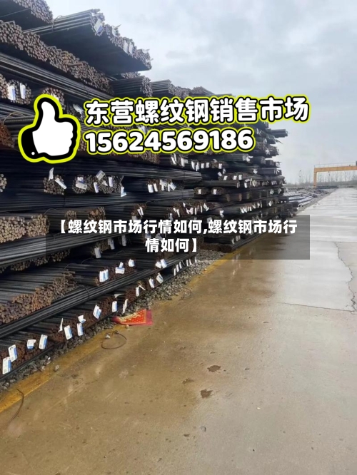 【螺纹钢市场行情如何,螺纹钢市场行情如何】