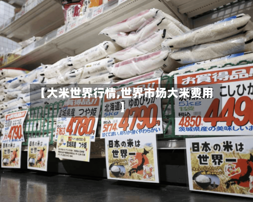 【大米世界行情,世界市场大米费用】-第2张图片