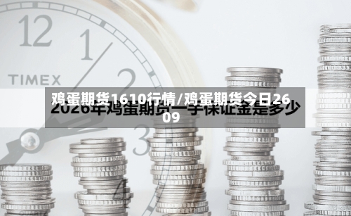 鸡蛋期货1610行情/鸡蛋期货今日2609-第2张图片