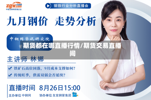 期货都在哪直播行情/期货交易直播间