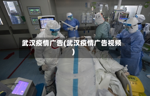 武汉疫情广告(武汉疫情广告视频)