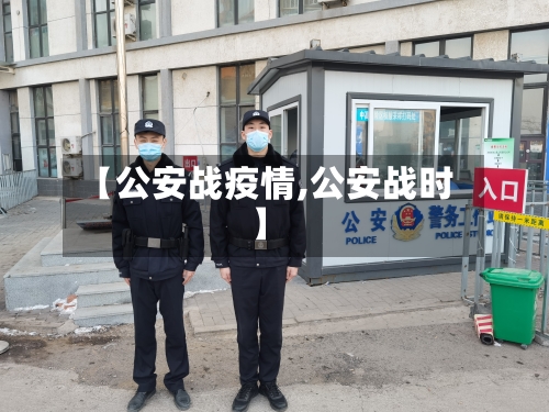 【公安战疫情,公安战时】