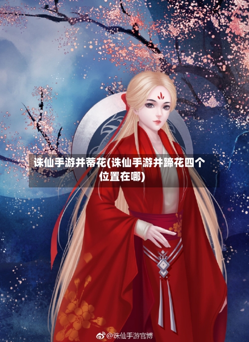 诛仙手游并蒂花(诛仙手游并蹄花四个位置在哪)-第3张图片