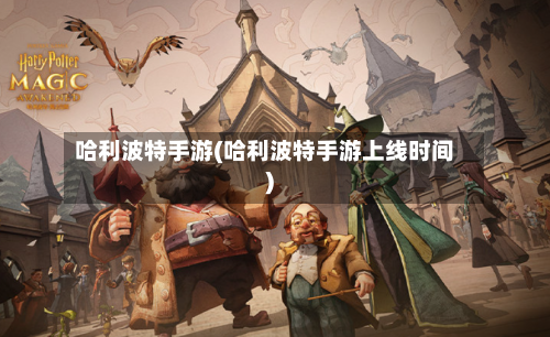哈利波特手游(哈利波特手游上线时间)-第3张图片