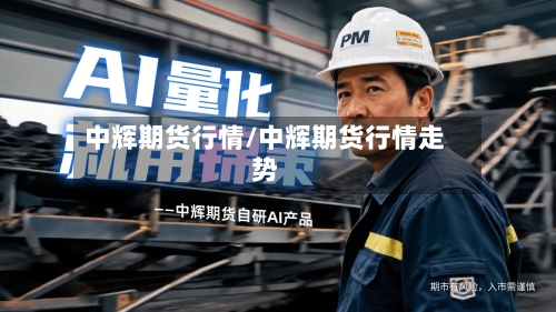 中辉期货行情/中辉期货行情走势-第2张图片