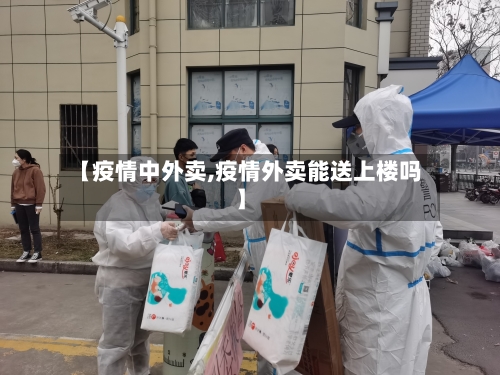 【疫情中外卖,疫情外卖能送上楼吗】