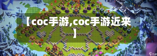 【coc手游,coc手游近来】-第2张图片