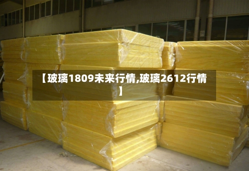 【玻璃1809未来行情,玻璃2612行情】-第3张图片