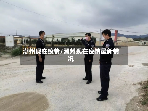 潮州现在疫情/潮州现在疫情最新情况