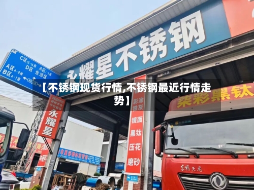 【不锈钢现货行情,不锈钢最近行情走势】-第2张图片