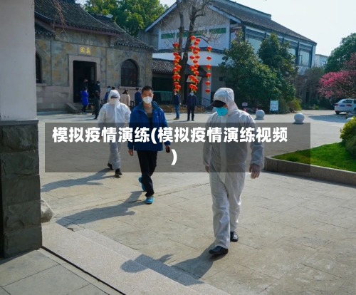 模拟疫情演练(模拟疫情演练视频)-第3张图片