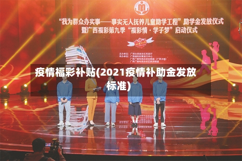 疫情福彩补贴(2021疫情补助金发放标准)