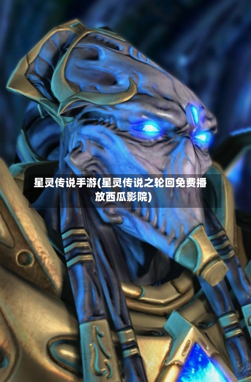 星灵传说手游(星灵传说之轮回免费播放西瓜影院)