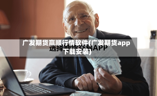 广发期货赢顺行情软件(广发期货app下载安装)-第3张图片