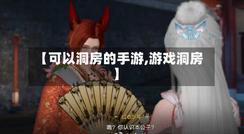 【可以洞房的手游,游戏洞房】