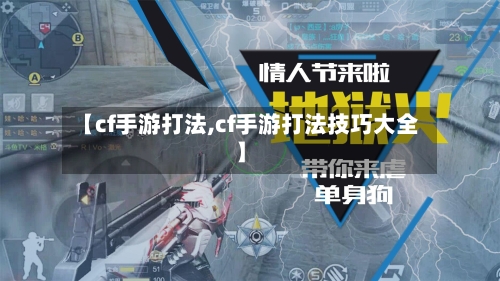 【cf手游打法,cf手游打法技巧大全】