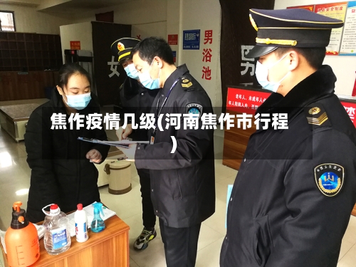 焦作疫情几级(河南焦作市行程)-第3张图片