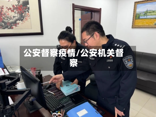 公安督察疫情/公安机关督察