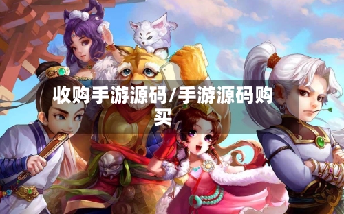 收购手游源码/手游源码购买-第2张图片
