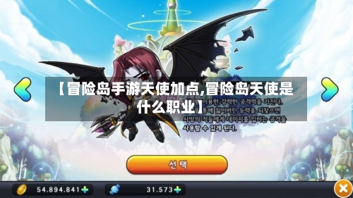 【冒险岛手游天使加点,冒险岛天使是什么职业】