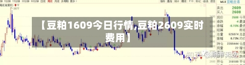 【豆粕1609今日行情,豆粕2609实时费用】-第2张图片