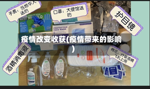 疫情改变收获(疫情带来的影响)-第2张图片