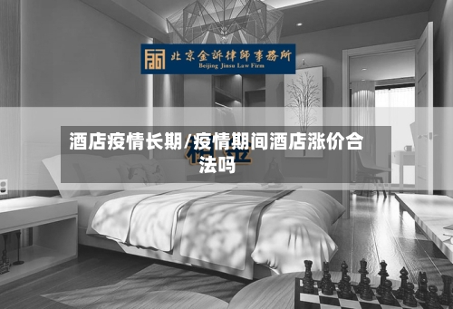 酒店疫情长期/疫情期间酒店涨价合法吗-第2张图片