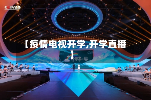 【疫情电视开学,开学直播】-第2张图片