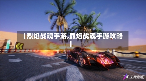 【烈焰战魂手游,烈焰战魂手游攻略】-第2张图片