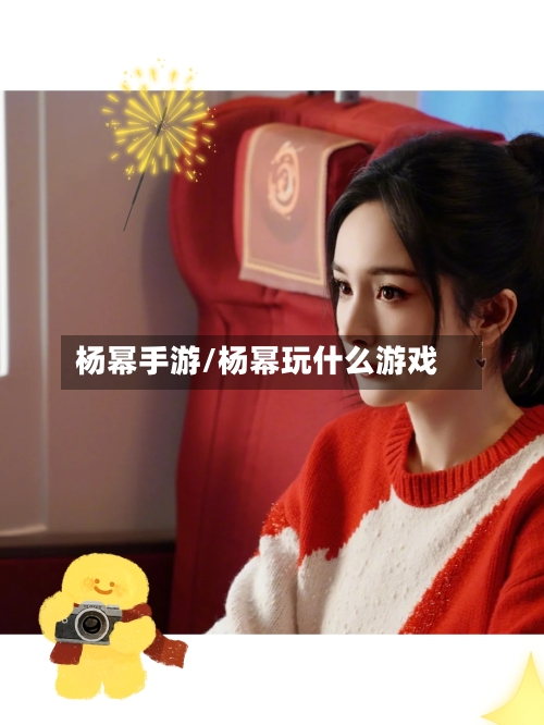 杨幂手游/杨幂玩什么游戏-第3张图片