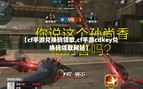 【cf手游兑换码领取,cf手游cdkey兑换码领取网站】