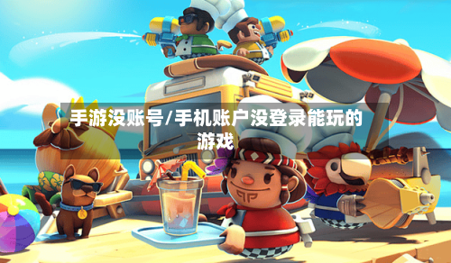 手游没账号/手机账户没登录能玩的游戏-第2张图片