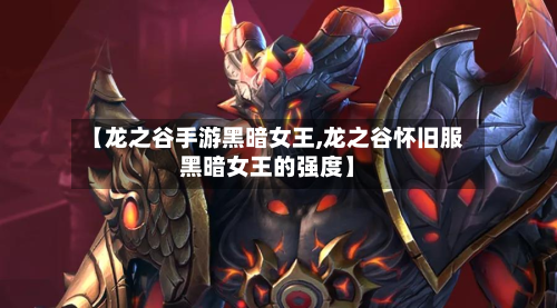 【龙之谷手游黑暗女王,龙之谷怀旧服黑暗女王的强度】-第2张图片