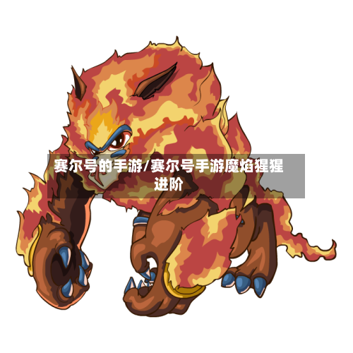 赛尔号的手游/赛尔号手游魔焰猩猩进阶