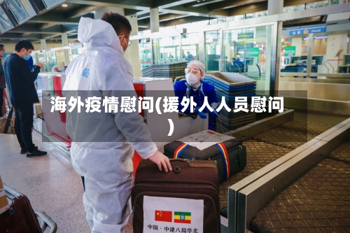 海外疫情慰问(援外人人员慰问)