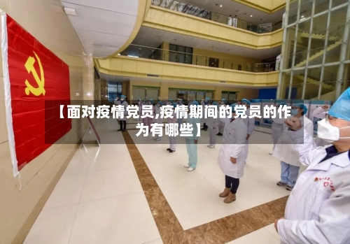 【面对疫情党员,疫情期间的党员的作为有哪些】