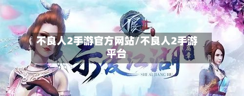 不良人2手游官方网站/不良人2手游平台