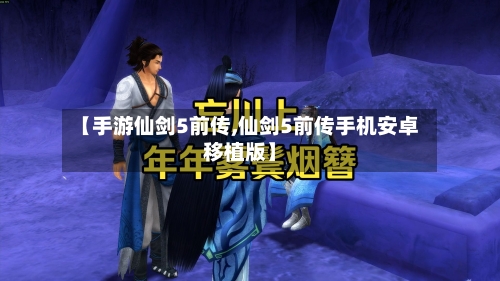 【手游仙剑5前传,仙剑5前传手机安卓移植版】-第3张图片
