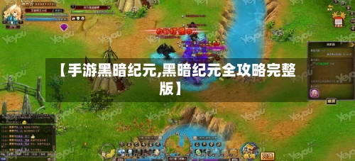 【手游黑暗纪元,黑暗纪元全攻略完整版】
