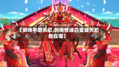 【剑侠手游天忍,剑侠情缘白金版天忍教在哪】
