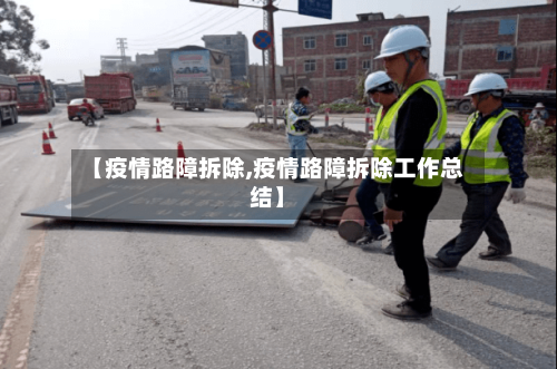 【疫情路障拆除,疫情路障拆除工作总结】-第2张图片