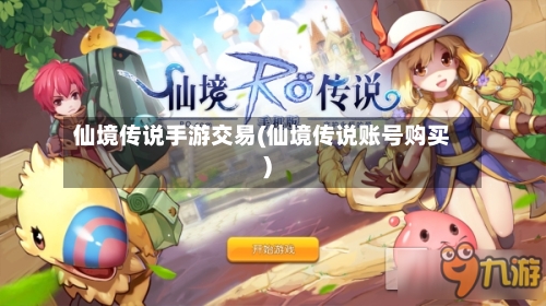 仙境传说手游交易(仙境传说账号购买)