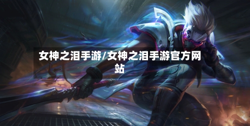 女神之泪手游/女神之泪手游官方网站