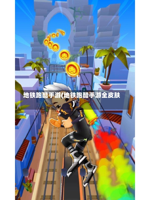 地铁跑酷手游(地铁跑酷手游全皮肤)