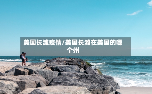 美国长滩疫情/美国长滩在美国的哪个州