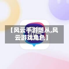 【风云手游随从,风云游戏角色】