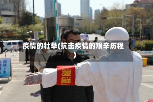 疫情的壮举(抗击疫情的艰辛历程)