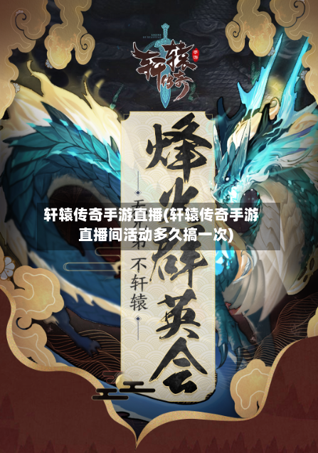轩辕传奇手游直播(轩辕传奇手游直播间活动多久搞一次)
