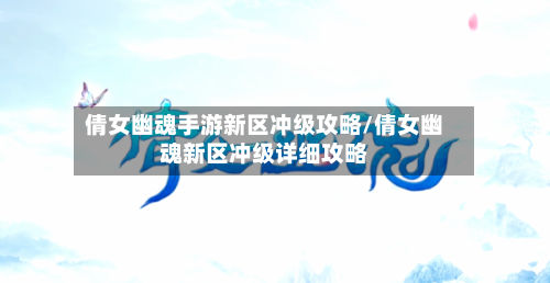 倩女幽魂手游新区冲级攻略/倩女幽魂新区冲级详细攻略